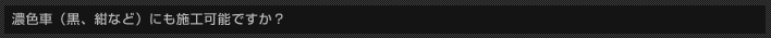 濃色車（黒、紺など）にも施工可能ですか？